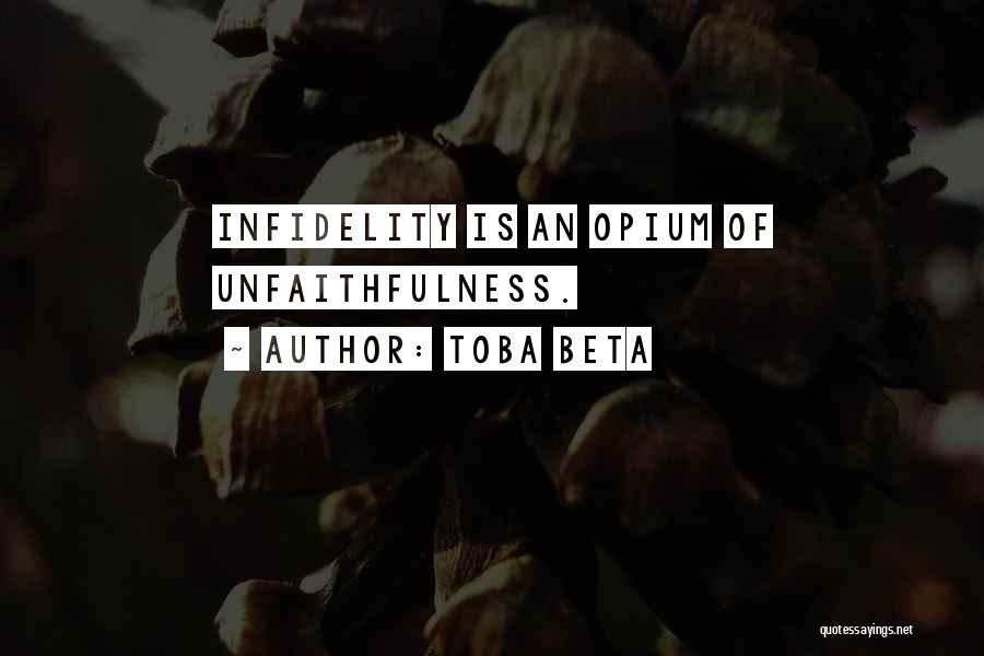 Toba Beta Quotes: Infidelity Is An Opium Of Unfaithfulness.