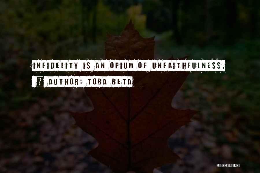 Toba Beta Quotes: Infidelity Is An Opium Of Unfaithfulness.