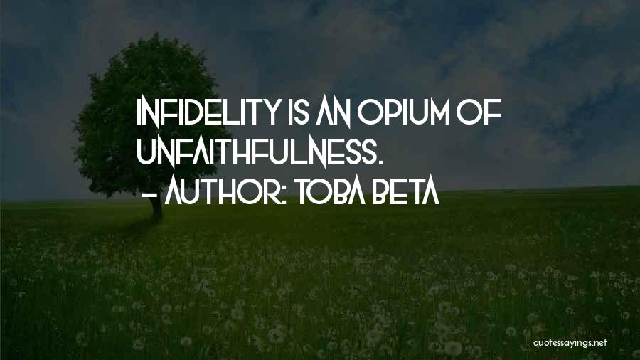 Toba Beta Quotes: Infidelity Is An Opium Of Unfaithfulness.