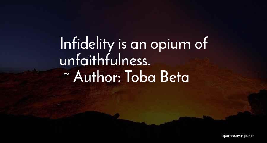 Toba Beta Quotes: Infidelity Is An Opium Of Unfaithfulness.