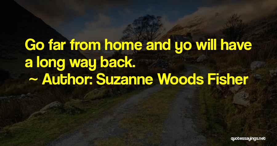 Suzanne Woods Fisher Quotes: Go Far From Home And Yo Will Have A Long Way Back.