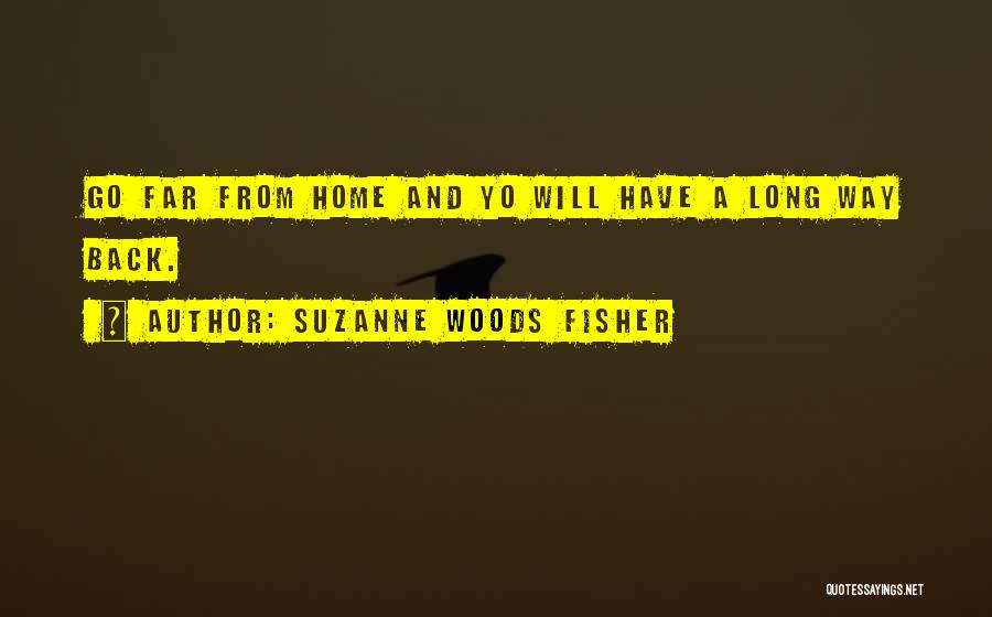 Suzanne Woods Fisher Quotes: Go Far From Home And Yo Will Have A Long Way Back.