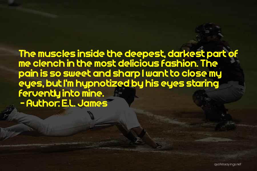 E.L. James Quotes: The Muscles Inside The Deepest, Darkest Part Of Me Clench In The Most Delicious Fashion. The Pain Is So Sweet