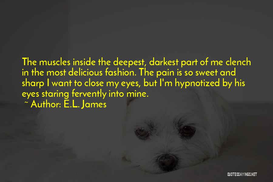 E.L. James Quotes: The Muscles Inside The Deepest, Darkest Part Of Me Clench In The Most Delicious Fashion. The Pain Is So Sweet