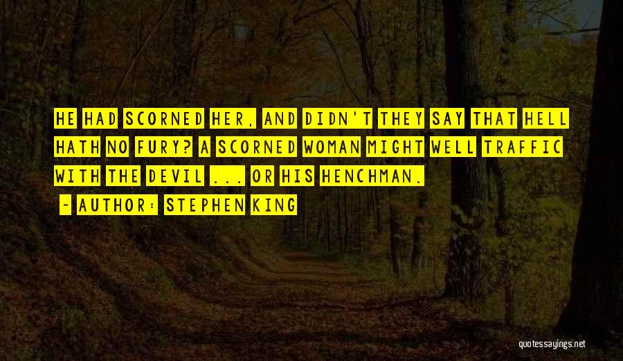 Stephen King Quotes: He Had Scorned Her, And Didn't They Say That Hell Hath No Fury? A Scorned Woman Might Well Traffic With