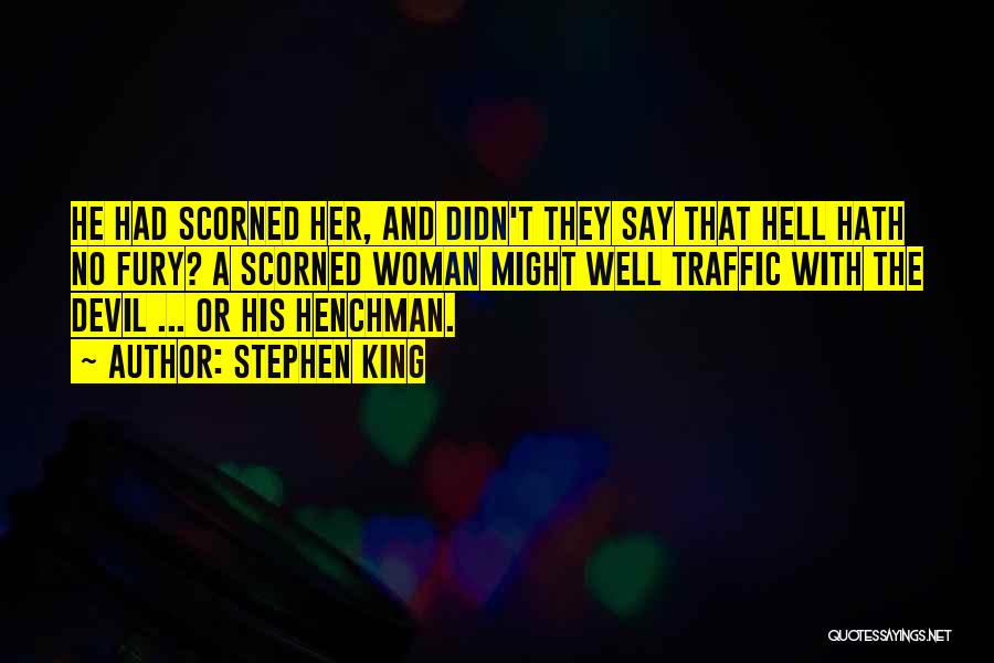 Stephen King Quotes: He Had Scorned Her, And Didn't They Say That Hell Hath No Fury? A Scorned Woman Might Well Traffic With