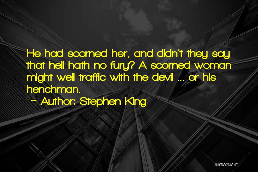 Stephen King Quotes: He Had Scorned Her, And Didn't They Say That Hell Hath No Fury? A Scorned Woman Might Well Traffic With