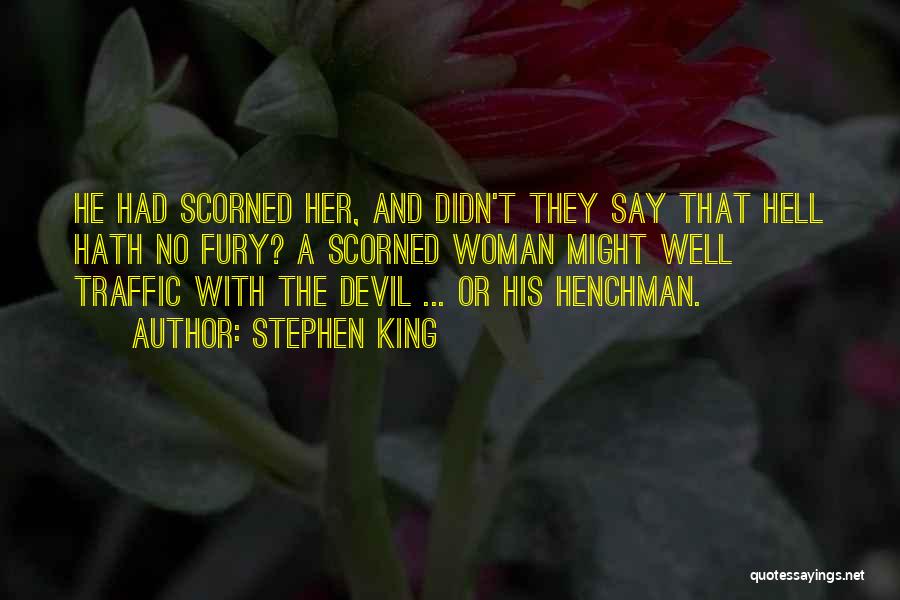 Stephen King Quotes: He Had Scorned Her, And Didn't They Say That Hell Hath No Fury? A Scorned Woman Might Well Traffic With