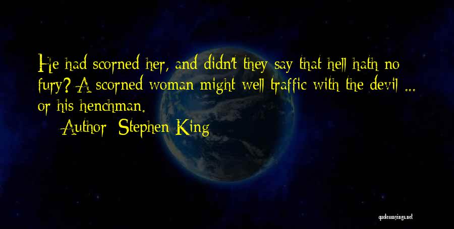 Stephen King Quotes: He Had Scorned Her, And Didn't They Say That Hell Hath No Fury? A Scorned Woman Might Well Traffic With