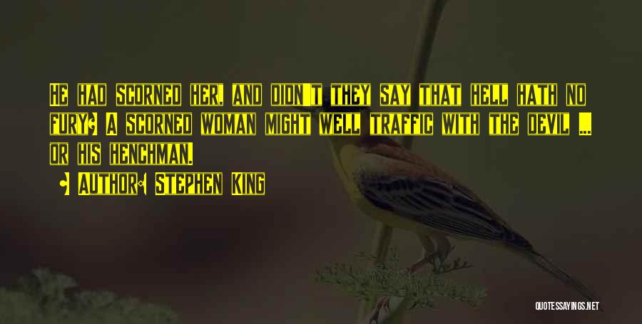 Stephen King Quotes: He Had Scorned Her, And Didn't They Say That Hell Hath No Fury? A Scorned Woman Might Well Traffic With