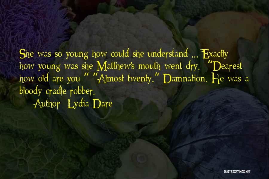 Lydia Dare Quotes: She Was So Young How Could She Understand ... Exactly How Young Was She Matthew's Mouth Went Dry. Dearest How