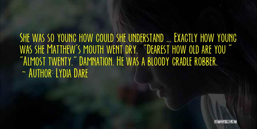 Lydia Dare Quotes: She Was So Young How Could She Understand ... Exactly How Young Was She Matthew's Mouth Went Dry. Dearest How