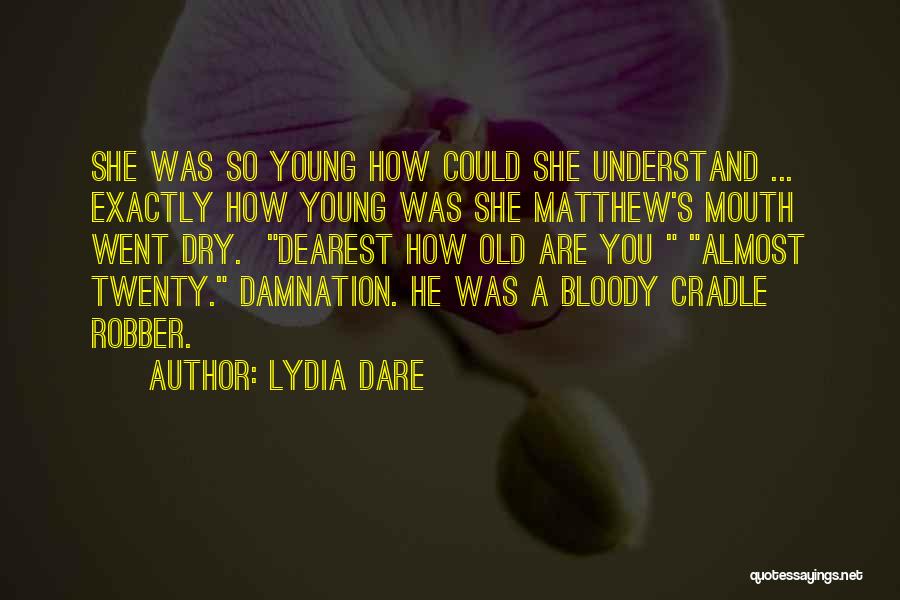 Lydia Dare Quotes: She Was So Young How Could She Understand ... Exactly How Young Was She Matthew's Mouth Went Dry. Dearest How