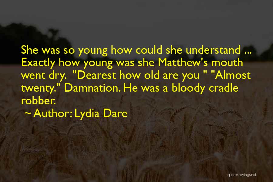 Lydia Dare Quotes: She Was So Young How Could She Understand ... Exactly How Young Was She Matthew's Mouth Went Dry. Dearest How