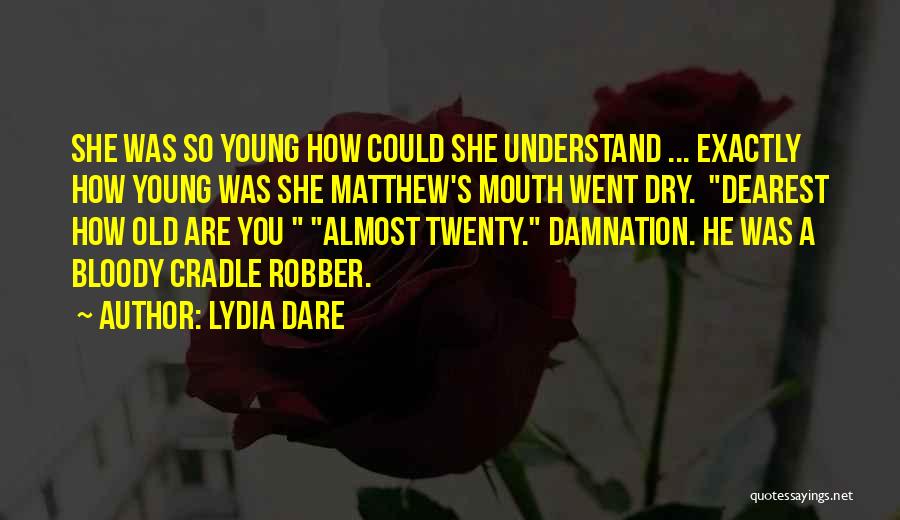 Lydia Dare Quotes: She Was So Young How Could She Understand ... Exactly How Young Was She Matthew's Mouth Went Dry. Dearest How