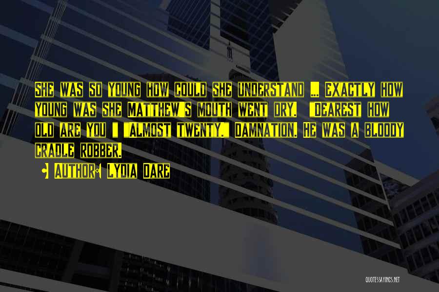 Lydia Dare Quotes: She Was So Young How Could She Understand ... Exactly How Young Was She Matthew's Mouth Went Dry. Dearest How