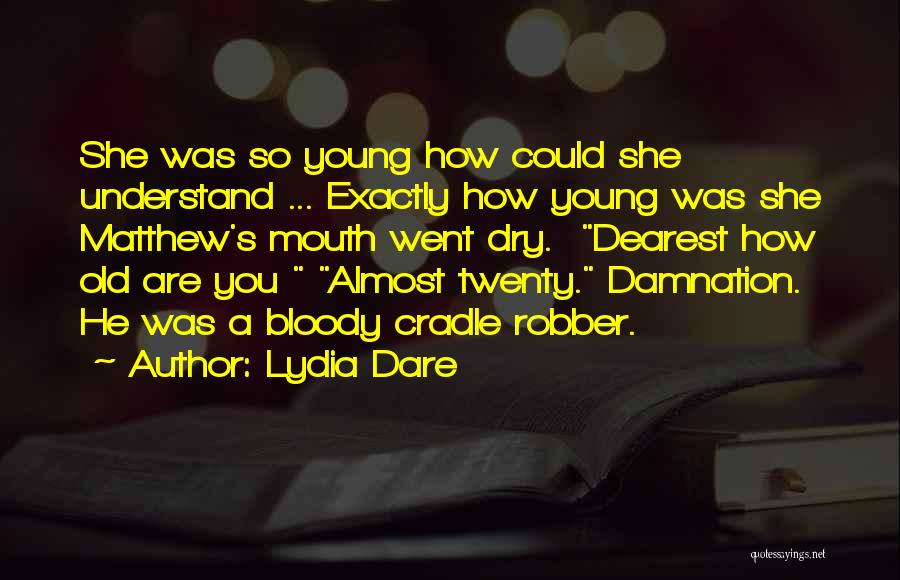 Lydia Dare Quotes: She Was So Young How Could She Understand ... Exactly How Young Was She Matthew's Mouth Went Dry. Dearest How