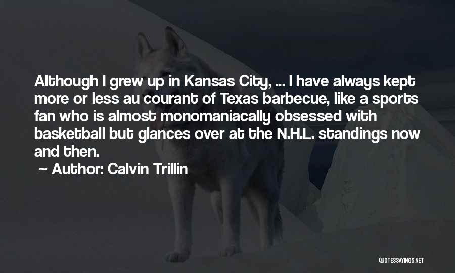 Calvin Trillin Quotes: Although I Grew Up In Kansas City, ... I Have Always Kept More Or Less Au Courant Of Texas Barbecue,