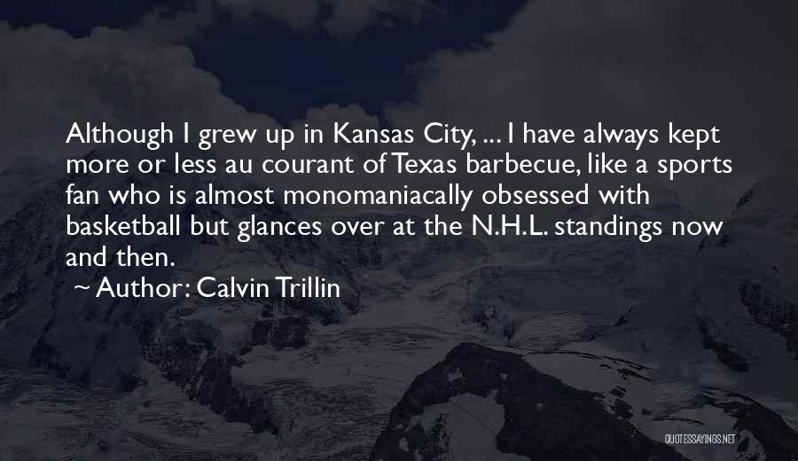 Calvin Trillin Quotes: Although I Grew Up In Kansas City, ... I Have Always Kept More Or Less Au Courant Of Texas Barbecue,