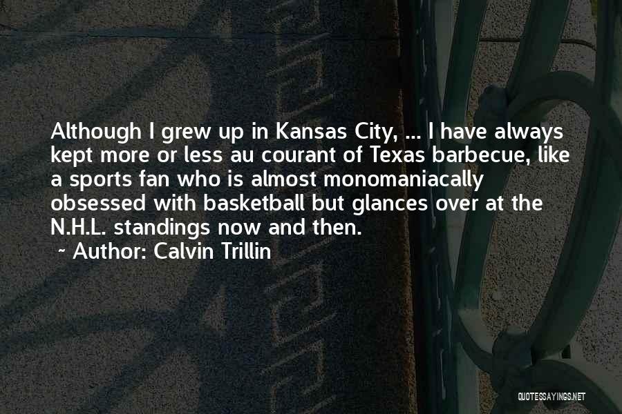 Calvin Trillin Quotes: Although I Grew Up In Kansas City, ... I Have Always Kept More Or Less Au Courant Of Texas Barbecue,