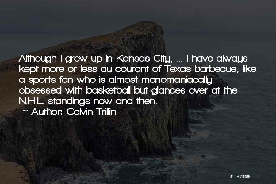 Calvin Trillin Quotes: Although I Grew Up In Kansas City, ... I Have Always Kept More Or Less Au Courant Of Texas Barbecue,