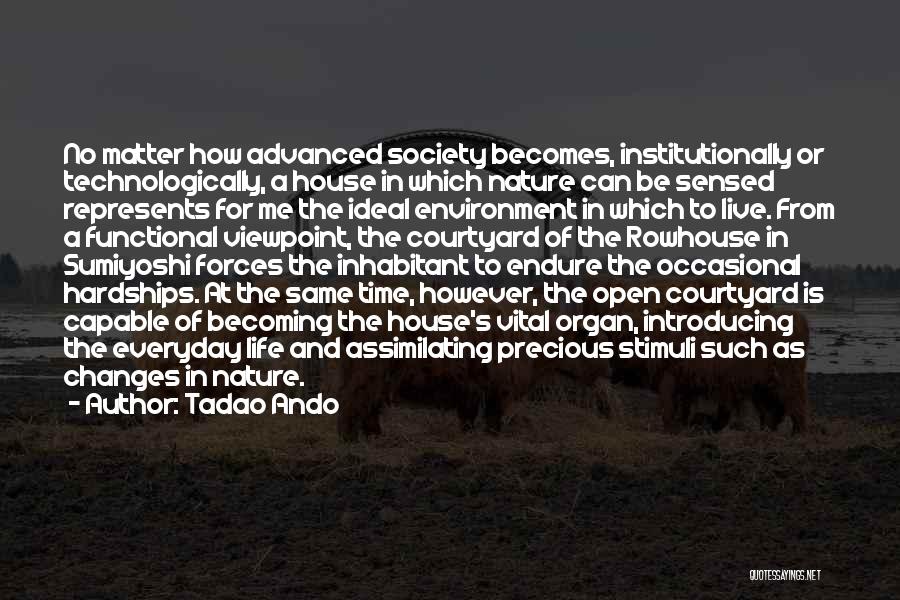 Tadao Ando Quotes: No Matter How Advanced Society Becomes, Institutionally Or Technologically, A House In Which Nature Can Be Sensed Represents For Me