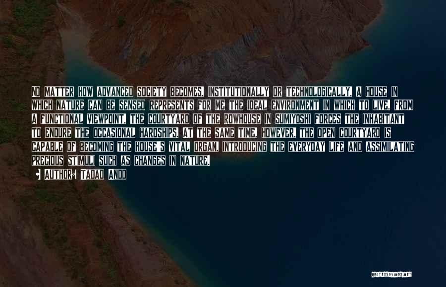 Tadao Ando Quotes: No Matter How Advanced Society Becomes, Institutionally Or Technologically, A House In Which Nature Can Be Sensed Represents For Me