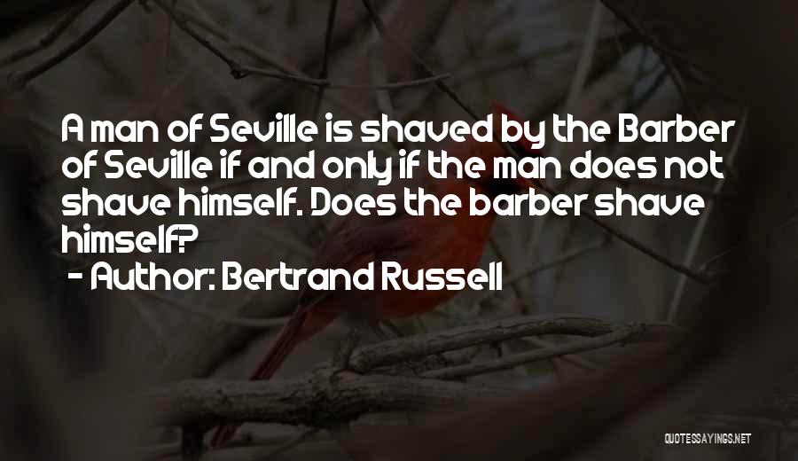 Bertrand Russell Quotes: A Man Of Seville Is Shaved By The Barber Of Seville If And Only If The Man Does Not Shave