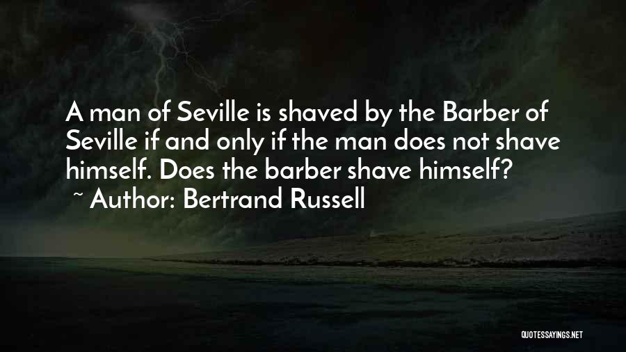 Bertrand Russell Quotes: A Man Of Seville Is Shaved By The Barber Of Seville If And Only If The Man Does Not Shave