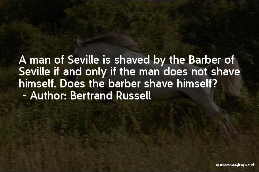 Bertrand Russell Quotes: A Man Of Seville Is Shaved By The Barber Of Seville If And Only If The Man Does Not Shave