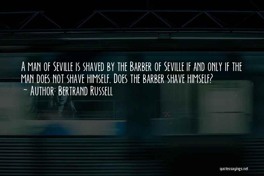 Bertrand Russell Quotes: A Man Of Seville Is Shaved By The Barber Of Seville If And Only If The Man Does Not Shave