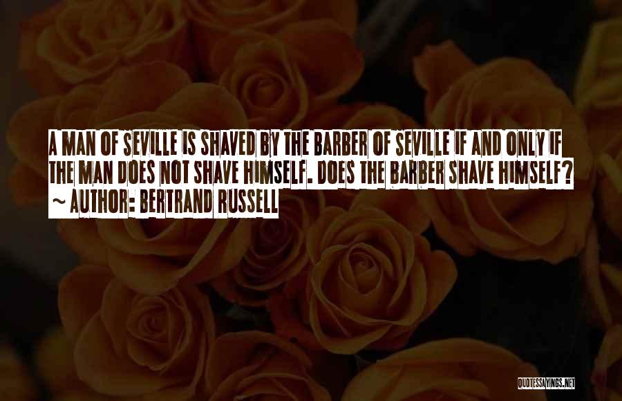 Bertrand Russell Quotes: A Man Of Seville Is Shaved By The Barber Of Seville If And Only If The Man Does Not Shave