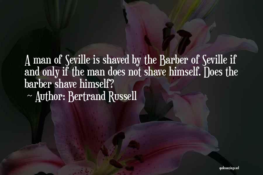 Bertrand Russell Quotes: A Man Of Seville Is Shaved By The Barber Of Seville If And Only If The Man Does Not Shave