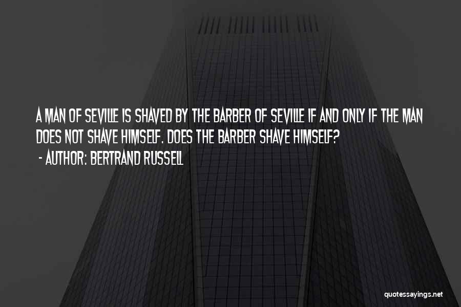 Bertrand Russell Quotes: A Man Of Seville Is Shaved By The Barber Of Seville If And Only If The Man Does Not Shave