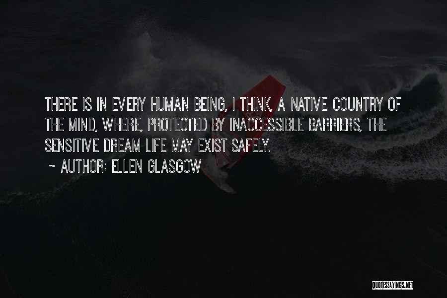 Ellen Glasgow Quotes: There Is In Every Human Being, I Think, A Native Country Of The Mind, Where, Protected By Inaccessible Barriers, The