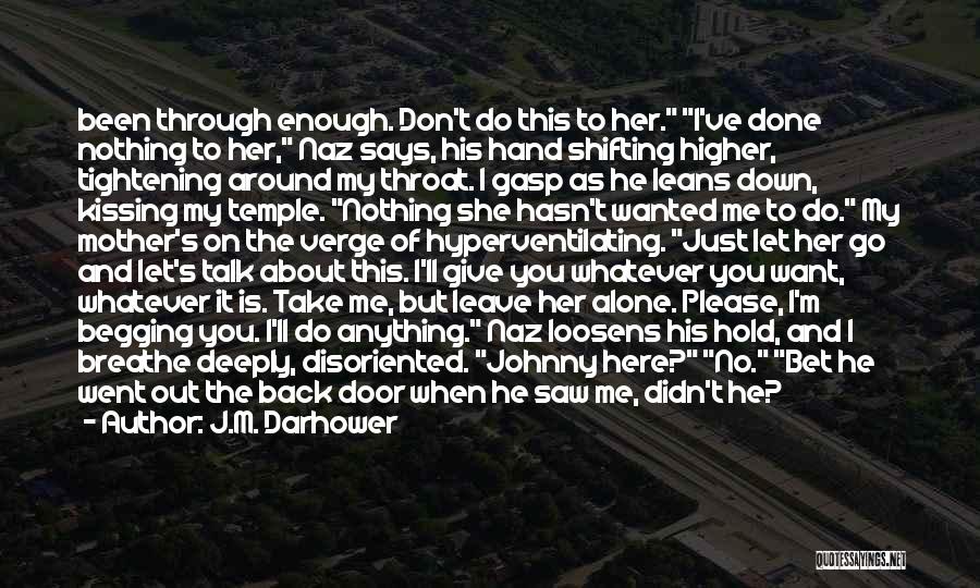 J.M. Darhower Quotes: Been Through Enough. Don't Do This To Her. I've Done Nothing To Her, Naz Says, His Hand Shifting Higher, Tightening