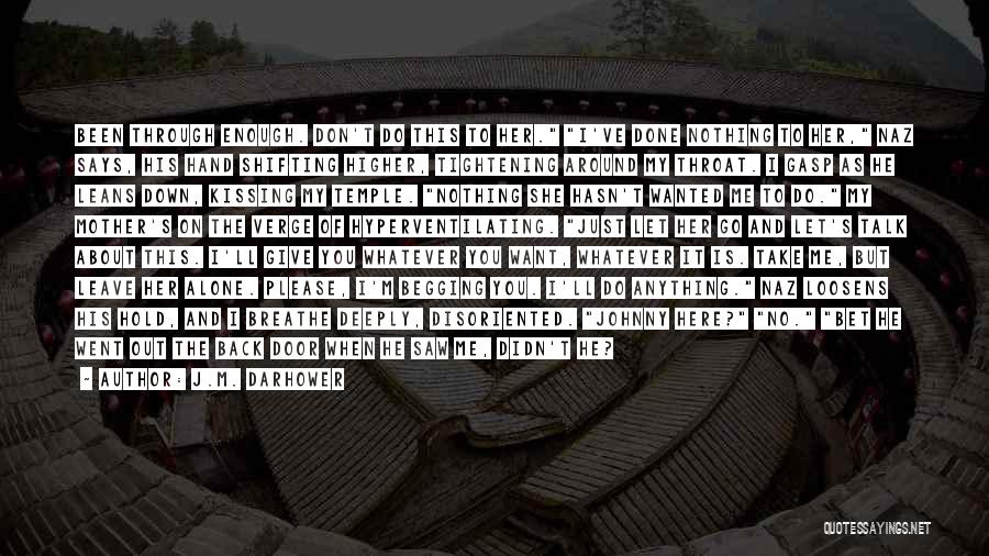J.M. Darhower Quotes: Been Through Enough. Don't Do This To Her. I've Done Nothing To Her, Naz Says, His Hand Shifting Higher, Tightening