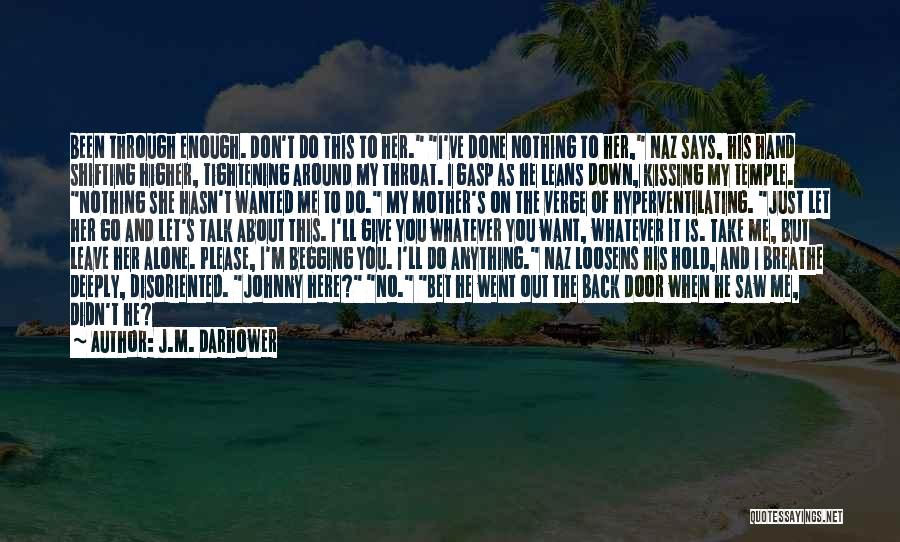 J.M. Darhower Quotes: Been Through Enough. Don't Do This To Her. I've Done Nothing To Her, Naz Says, His Hand Shifting Higher, Tightening