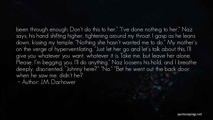 J.M. Darhower Quotes: Been Through Enough. Don't Do This To Her. I've Done Nothing To Her, Naz Says, His Hand Shifting Higher, Tightening