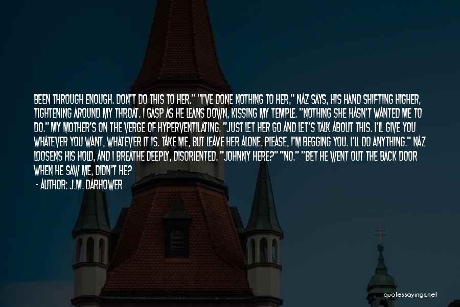 J.M. Darhower Quotes: Been Through Enough. Don't Do This To Her. I've Done Nothing To Her, Naz Says, His Hand Shifting Higher, Tightening