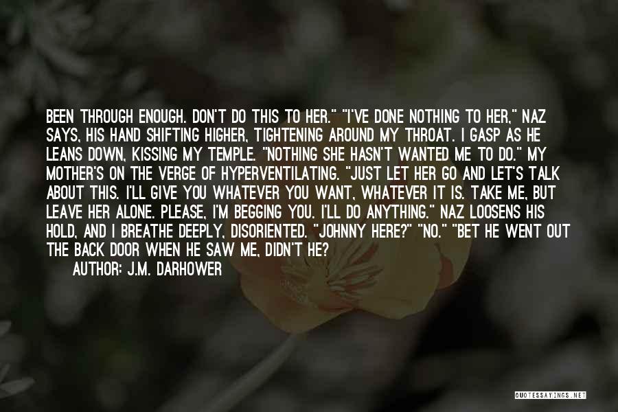 J.M. Darhower Quotes: Been Through Enough. Don't Do This To Her. I've Done Nothing To Her, Naz Says, His Hand Shifting Higher, Tightening