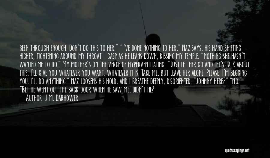 J.M. Darhower Quotes: Been Through Enough. Don't Do This To Her. I've Done Nothing To Her, Naz Says, His Hand Shifting Higher, Tightening