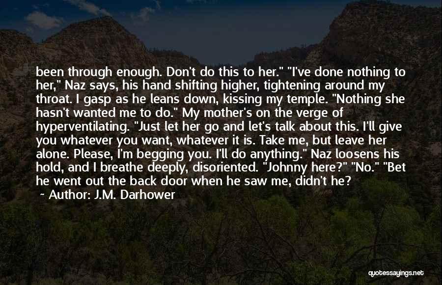 J.M. Darhower Quotes: Been Through Enough. Don't Do This To Her. I've Done Nothing To Her, Naz Says, His Hand Shifting Higher, Tightening