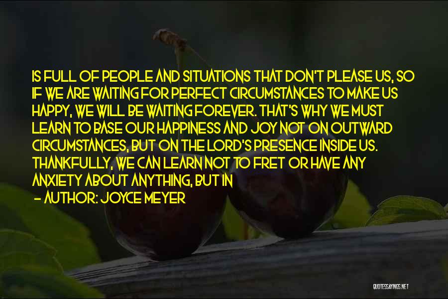 Joyce Meyer Quotes: Is Full Of People And Situations That Don't Please Us, So If We Are Waiting For Perfect Circumstances To Make