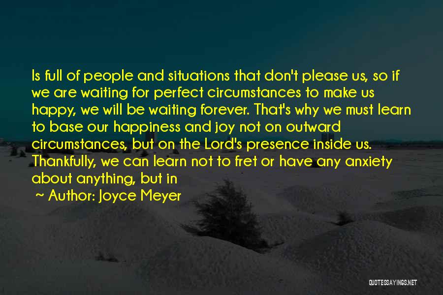 Joyce Meyer Quotes: Is Full Of People And Situations That Don't Please Us, So If We Are Waiting For Perfect Circumstances To Make