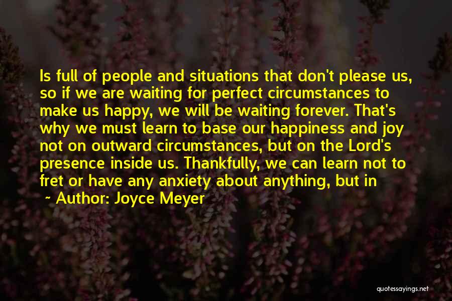 Joyce Meyer Quotes: Is Full Of People And Situations That Don't Please Us, So If We Are Waiting For Perfect Circumstances To Make