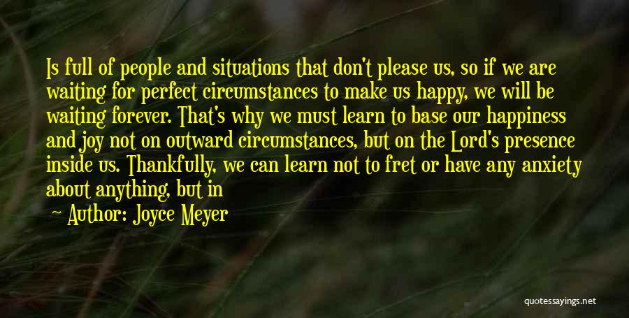 Joyce Meyer Quotes: Is Full Of People And Situations That Don't Please Us, So If We Are Waiting For Perfect Circumstances To Make