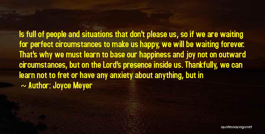 Joyce Meyer Quotes: Is Full Of People And Situations That Don't Please Us, So If We Are Waiting For Perfect Circumstances To Make