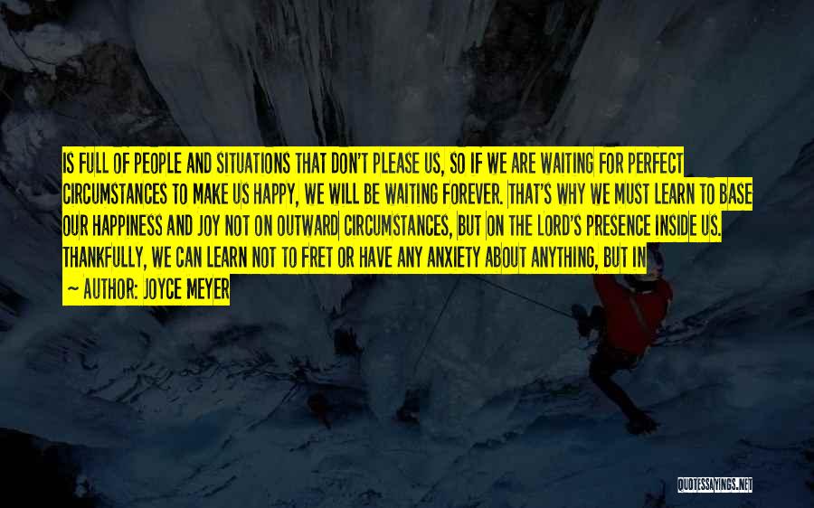 Joyce Meyer Quotes: Is Full Of People And Situations That Don't Please Us, So If We Are Waiting For Perfect Circumstances To Make
