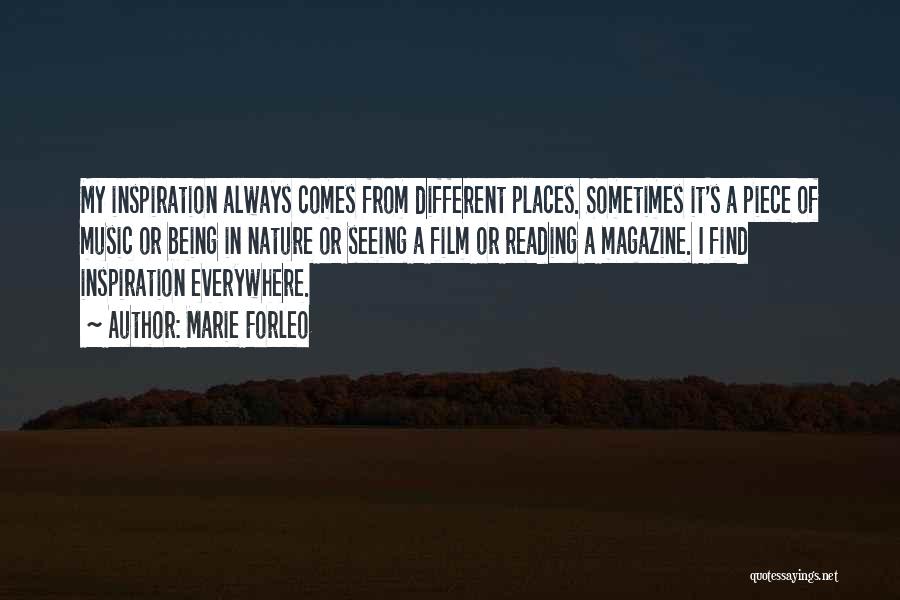 Marie Forleo Quotes: My Inspiration Always Comes From Different Places. Sometimes It's A Piece Of Music Or Being In Nature Or Seeing A